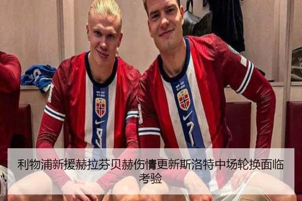 利物浦新援赫拉芬贝赫伤情更新斯洛特中场轮换面临考验